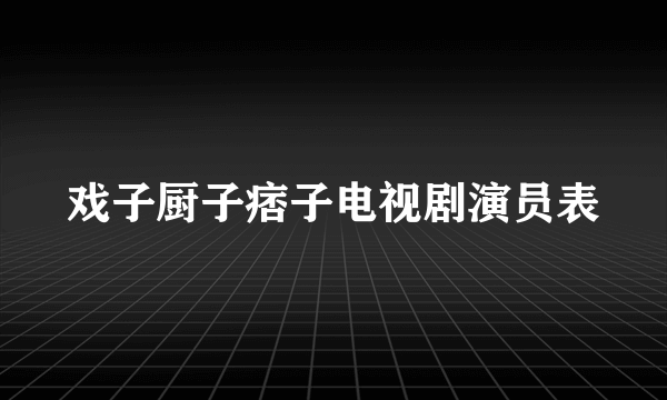 戏子厨子痞子电视剧演员表