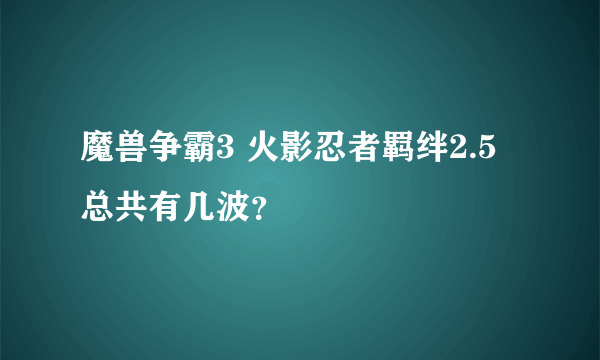 魔兽争霸3 火影忍者羁绊2.5 总共有几波？