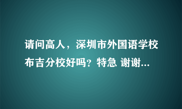 请问高人，深圳市外国语学校布吉分校好吗？特急 谢谢，学费要多少