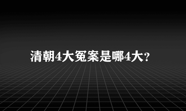 清朝4大冤案是哪4大？