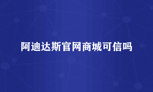 阿迪达斯官网商城可信吗