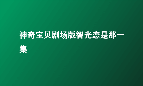 神奇宝贝剧场版智光恋是那一集