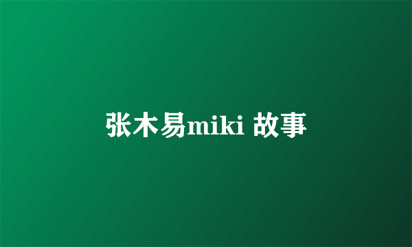 张木易miki 故事