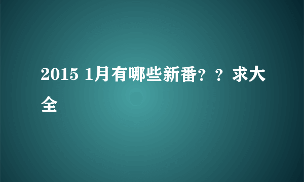 2015 1月有哪些新番？？求大全