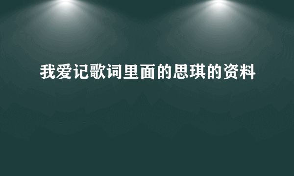 我爱记歌词里面的思琪的资料