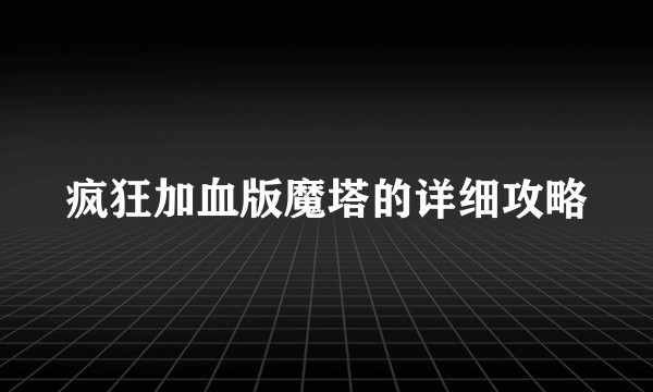 疯狂加血版魔塔的详细攻略