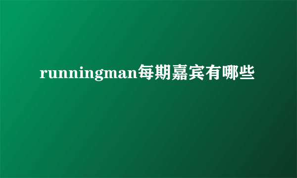 runningman每期嘉宾有哪些