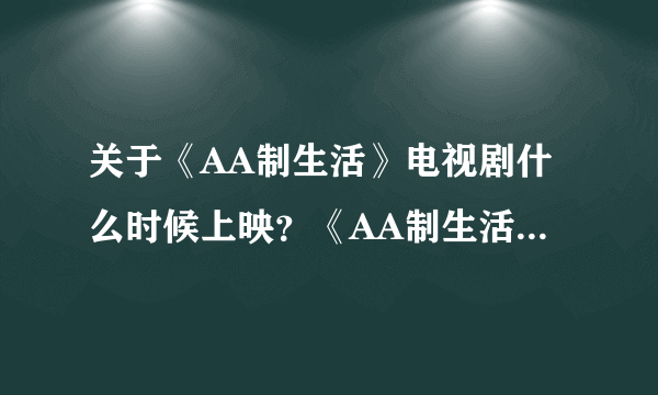 关于《AA制生活》电视剧什么时候上映？《AA制生活》下载有吗？