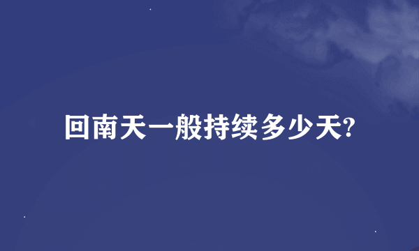 回南天一般持续多少天?