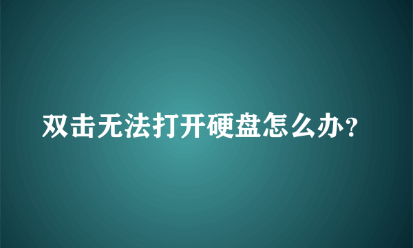 双击无法打开硬盘怎么办？