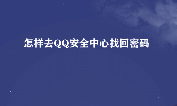 怎样去QQ安全中心找回密码