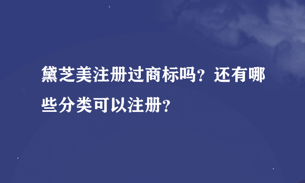 黛芝美注册过商标吗？还有哪些分类可以注册？