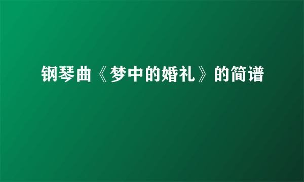 钢琴曲《梦中的婚礼》的简谱