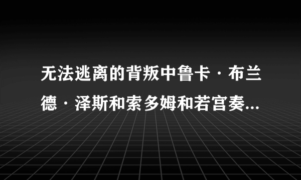 无法逃离的背叛中鲁卡·布兰德·泽斯和索多姆和若宫奏多是同一个人么？