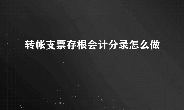 转帐支票存根会计分录怎么做