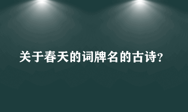 关于春天的词牌名的古诗？