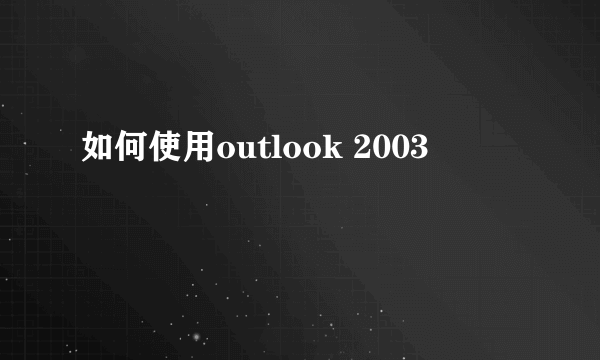 如何使用outlook 2003