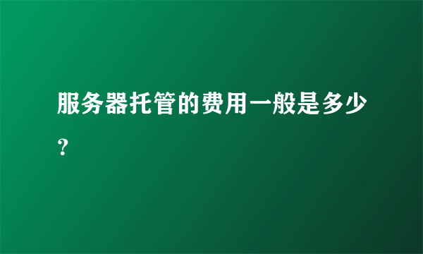 服务器托管的费用一般是多少？