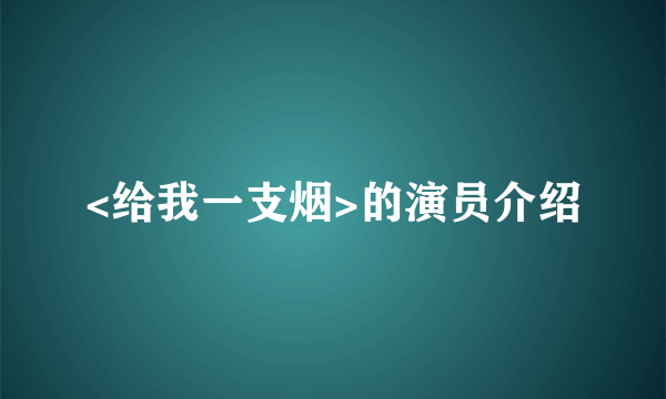 <给我一支烟>的演员介绍