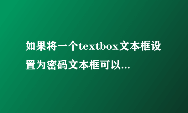 如果将一个textbox文本框设置为密码文本框可以通过什么方式实现？