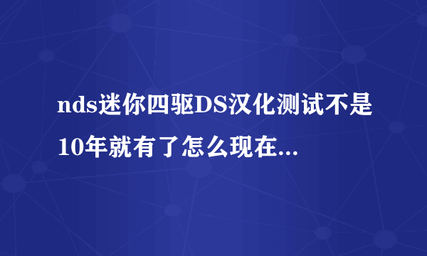 nds迷你四驱DS汉化测试不是10年就有了怎么现在还没出汉化版