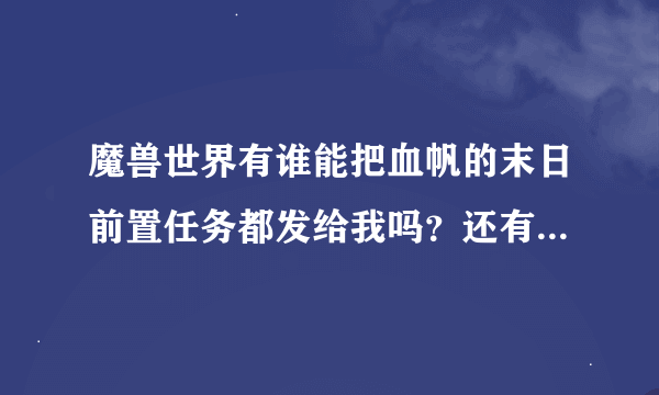 魔兽世界有谁能把血帆的末日前置任务都发给我吗？还有我想要藏宝海湾皮裤，是要做什么声望吗？