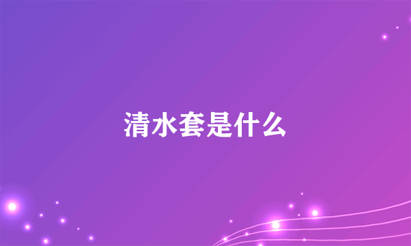 清水套是什么