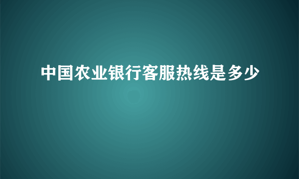 中国农业银行客服热线是多少