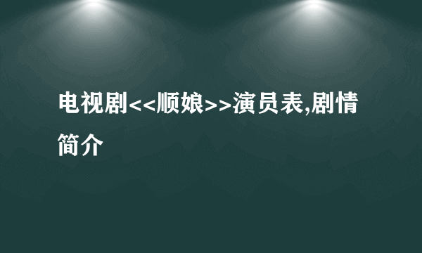 电视剧<<顺娘>>演员表,剧情简介