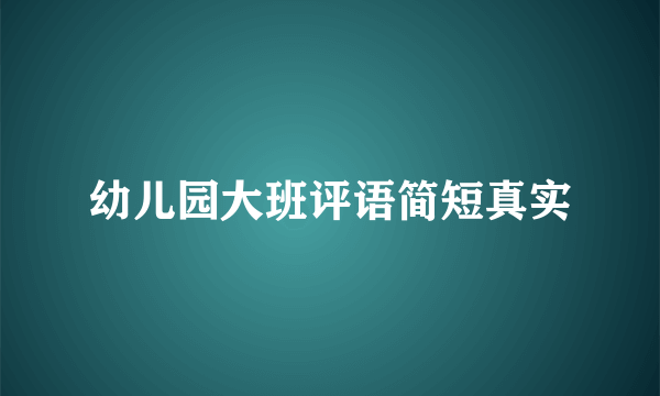 幼儿园大班评语简短真实