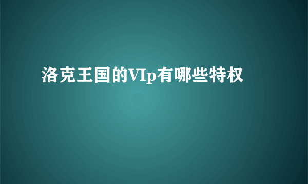 洛克王国的VIp有哪些特权