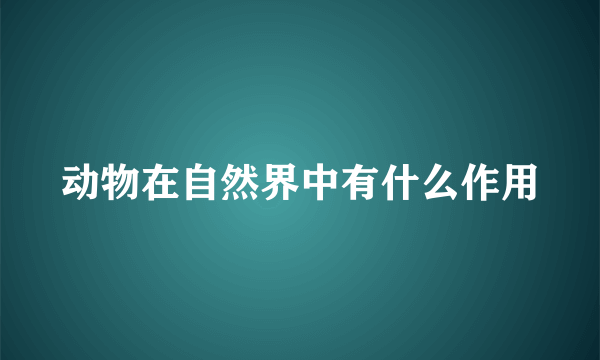 动物在自然界中有什么作用