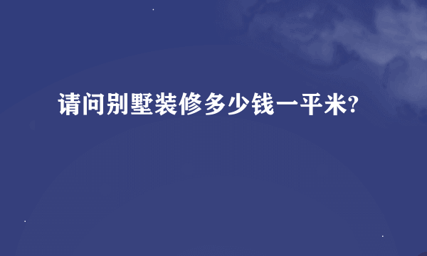 请问别墅装修多少钱一平米?