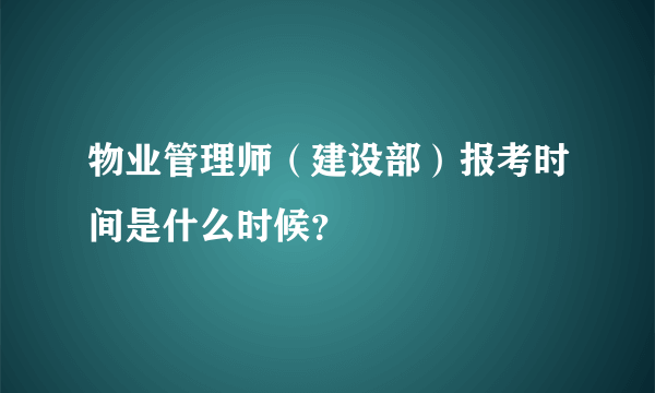 物业管理师（建设部）报考时间是什么时候？