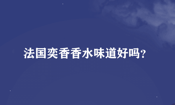 法国奕香香水味道好吗？