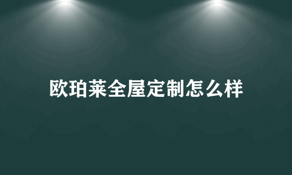 欧珀莱全屋定制怎么样