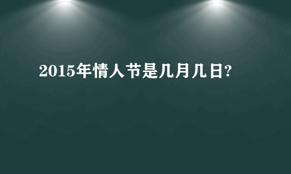 2015年情人节是几月几日?