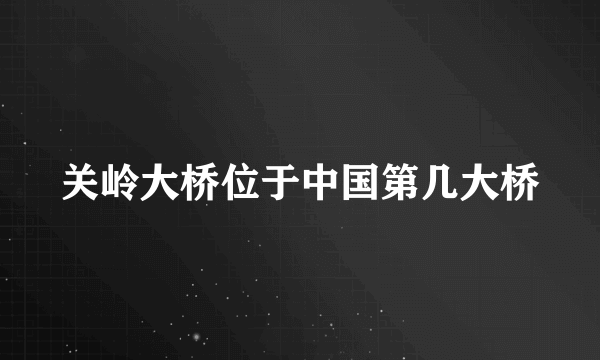 关岭大桥位于中国第几大桥