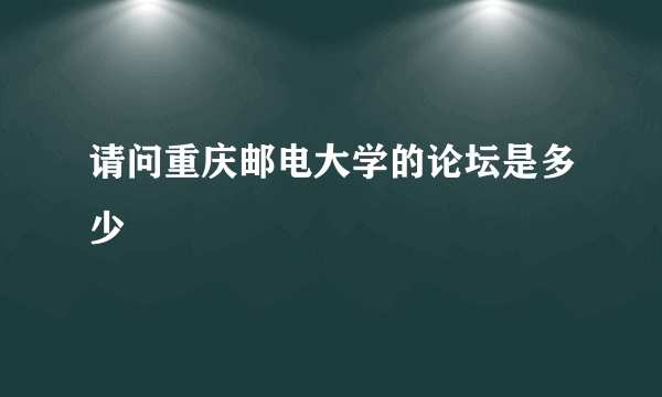 请问重庆邮电大学的论坛是多少