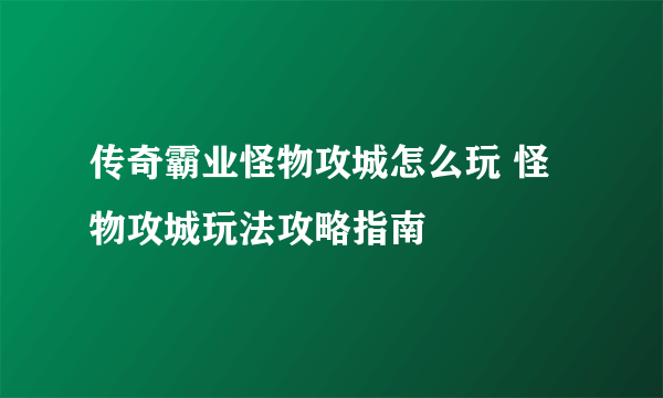 传奇霸业怪物攻城怎么玩 怪物攻城玩法攻略指南