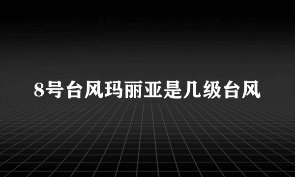 8号台风玛丽亚是几级台风