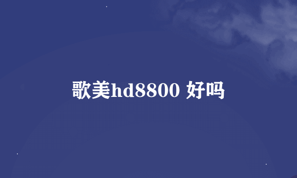 歌美hd8800 好吗