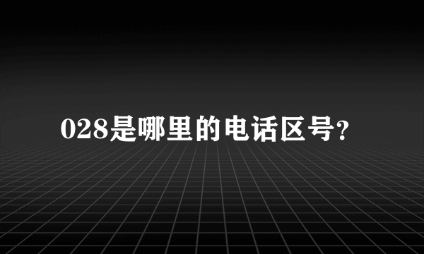 028是哪里的电话区号？