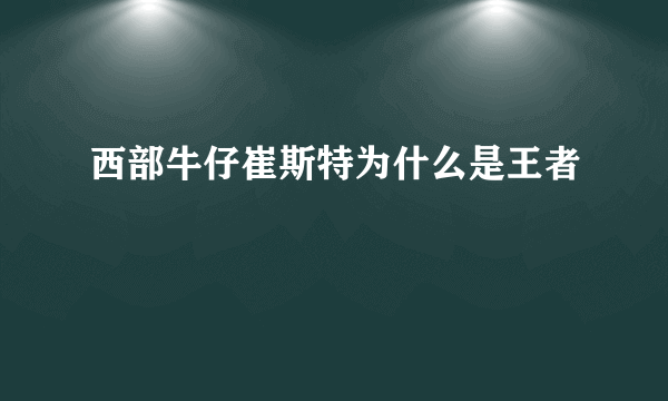 西部牛仔崔斯特为什么是王者