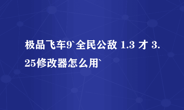 极品飞车9`全民公敌 1.3 才 3.25修改器怎么用`