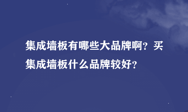 集成墙板有哪些大品牌啊？买集成墙板什么品牌较好？