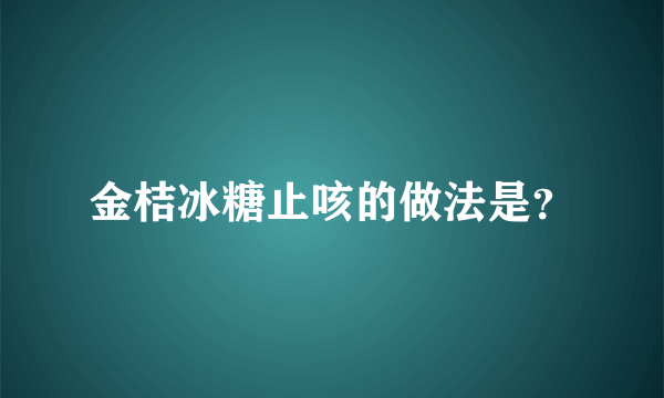 金桔冰糖止咳的做法是？