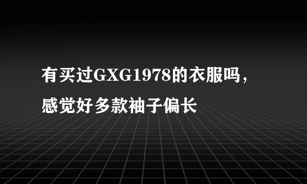 有买过GXG1978的衣服吗，感觉好多款袖子偏长