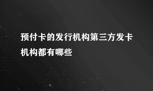 预付卡的发行机构第三方发卡机构都有哪些