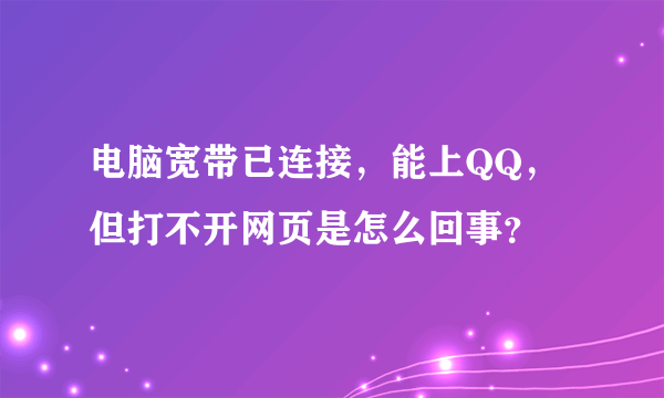 电脑宽带已连接，能上QQ，但打不开网页是怎么回事？